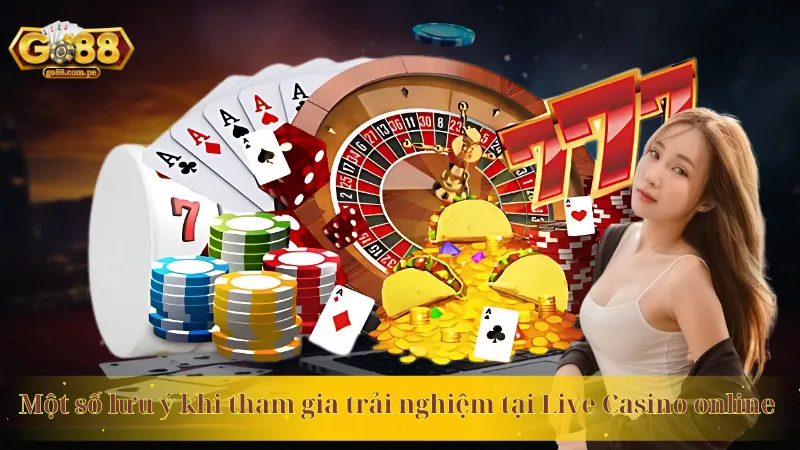 Một số lưu ý khi tham gia trải nghiệm tại Live Casino online 