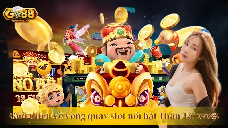 Giới thiệu về vòng quay slot nổi bật Thần Tài Go88